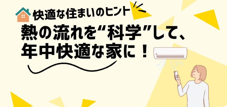 熱の流れを“科学”して、年中快適な家に！